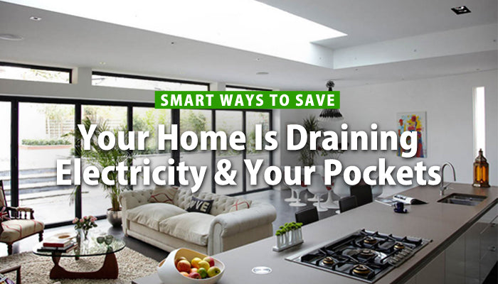 Your Home Is Draining Electricity & Your Pockets